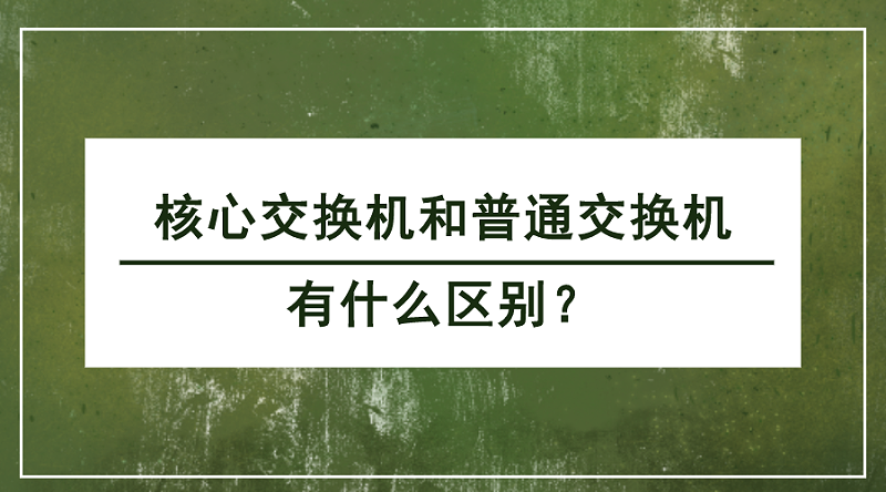 核心交換機和普通交換機的區(qū)別